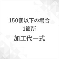 加工代　（150本以下の場合　1箇所）一式