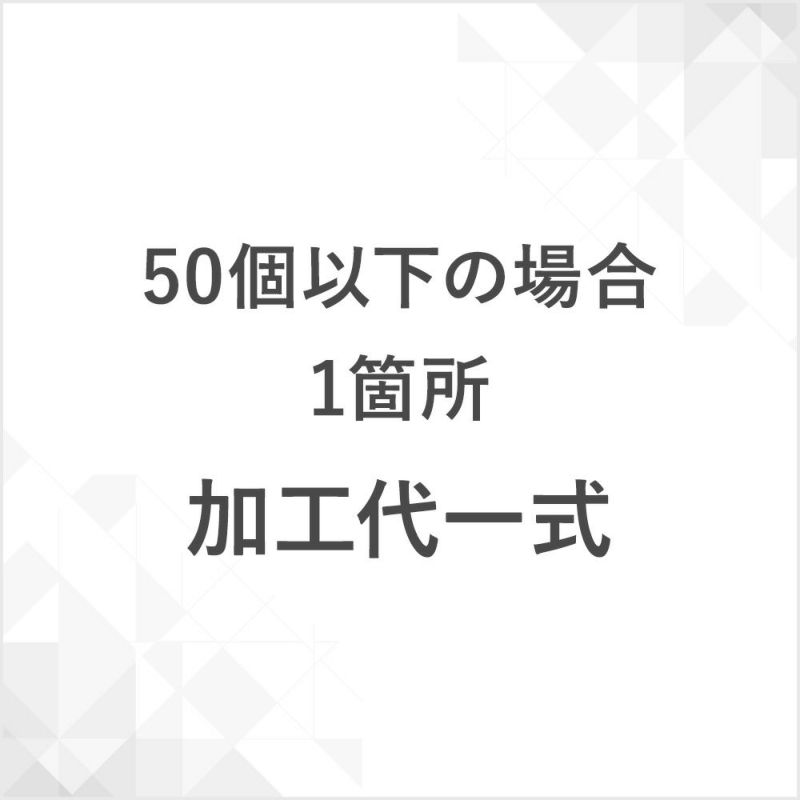 加工代　（50個以下の場合　1箇所）一式